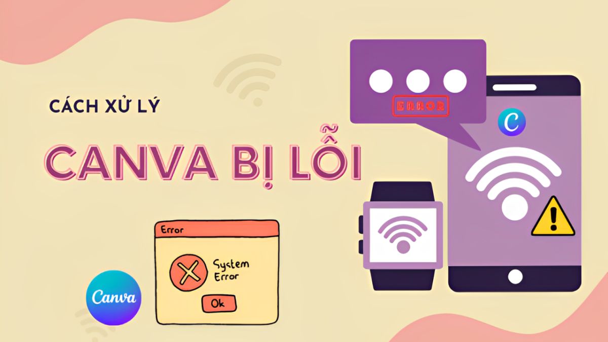 Canva bị lỗi: Nguyên nhân và cách khắc phục mới nhất 2025
